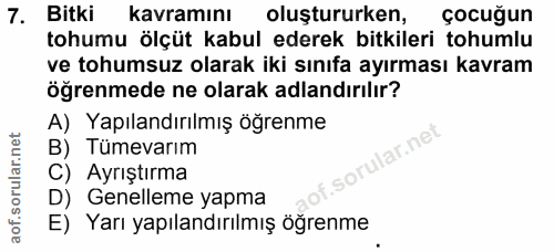 7. soru: Bitki kavramını oluştururken, çocuğun tohumu ölçüt kabul ederek bitkileri tohumlu ve tohumsuz olarak iki sınıfa ayırm…