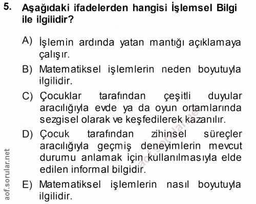 5. soru: Aşağıdaki ifadelerden hangisi İşlemsel Bilgi ile ilgilidir? A) İşlemin ardında yatan mantığı açıklamaya çalışır. B) M…