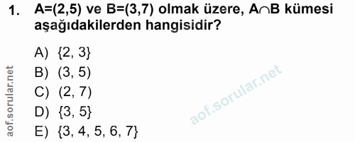 1. soru: A=(2,5) ve B=(3,7) olmak üzere, AnB kümesi aşağıdakilerden hangisidir? A) {2, 3} B) (3, 5) C) (2,7) D) {3, 5} E) {3,…