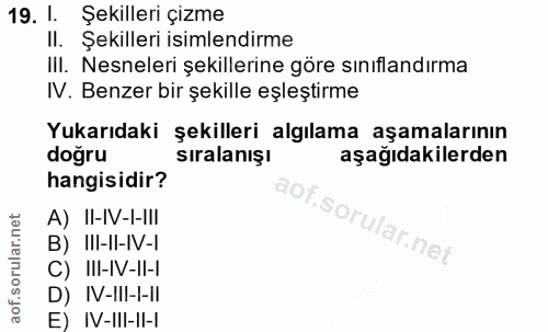 19. soru: 1. Şekilleri çizme Il. Şekilleri isimlendirme III. Nesneleri şekillerine göre sınıflandırma IV. Benzer bir şekille eş…