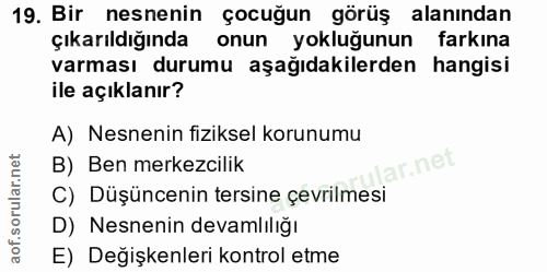 19. soru: Bir nesnenin çocuğun görüş alanından çıkarıldığında onun yokluğunun farkına varması durumu aşağıdakilerden hangisi il…