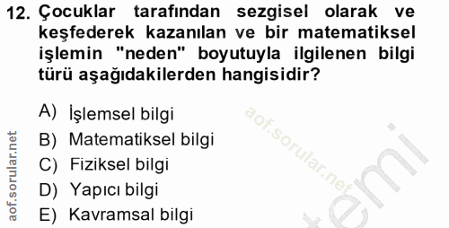 12. soru: Çocuklar tarafından sezgisel olarak ve keşfederek kazanılan ve bir matematiksel işlemin "neden" boyutuyla ilgilenen b…