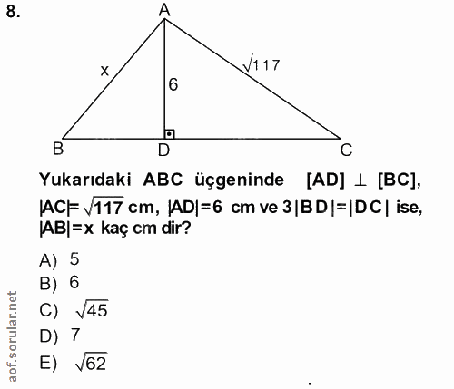 8. soru: X, V117 6 B D C Yukarıdaki ABC üçgeninde [AD] 1 [BC], AC= V117 cm, IAD|=6 cm ve 3|BD|=|DC| ise, JAB|=x kaç cm dir? A)…