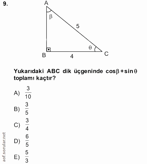 9. soru: A 5 4 C Yukarıdaki ABC dik üçgeninde cosß+sine toplamı kaçtır? A) 3 10 B) 3 C) 4 6 D) E) $