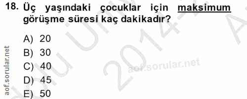 18. soru: Üç yaşındaki çocuklar için maksimum görüşme süresi kaç dakikadır? A) 20 B) 30 C) 40 r. D) 45 E) 50