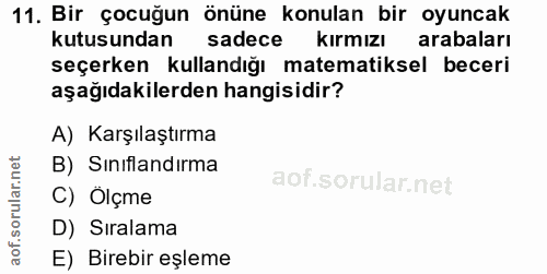 11. soru: Bir çocuğun önüne konulan bir oyuncak kutusundan sadece kırmızı arabaları seçerken kullandığı matematiksel beceri aşa…