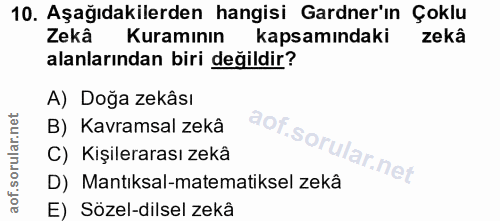 10. soru: Aşağıdakilerden hangisi Gardner'ın Çoklu Zekâ Kuramının kapsamındaki zekâ alanlarından biri değildir? A) Doğa zekâsı…