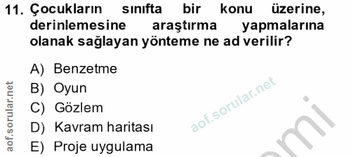 11. soru: Çocukların sinifta bir konu üzerine, derinlemesine araştırma yapmalarına olanak sağlayan yönteme ne ad verilir? A) Be…