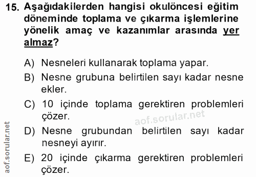 15. soru: Aşağıdakilerden hangisi okulöncesi eğitim döneminde toplama ve çıkarma işlemlerine yönelik amaç ve kazanımlar arasınd…