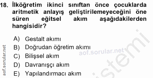 18. soru: Ilköğretim ikinci sınıftan önce çocuklarda aritmetik anlayış geliştirilemeyeceğini öne süren eğitsel akım aşağıdakile…