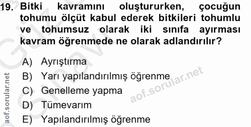 19. soru: Bitki • kavramını oluştururken, çocuğun tohumu ölçüt kabul ederek bitkileri tohumlu ve tohumsuz olarak iki sınıfa ayı…