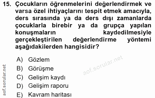 15. soru: Çocukların öğrenmelerini değerlendirmek ve varsa özel ihtiyaçlarını tespit etmek amacıyla, ders sirasında ya da ders…