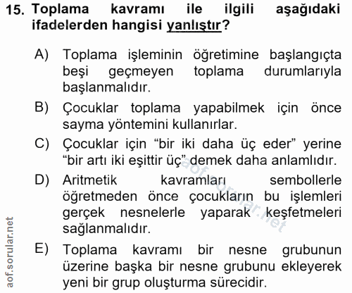 15. soru: Toplama kavramı ile ilgili aşağıdaki ifadelerden hangisi yanlıştır? A) Toplama işleminin öğretimine başlangıçta beşi…