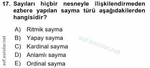 17. soru: Sayıları hiçbir nesneyle ilişkilendirmeden ezbere yapılan sayma türü aşağıdakilerden hangisidir? A) Ritmik sayma B) Y…