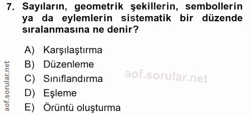 7. soru: Sayıların, geometrik şekillerin, sembollerin ya da eylemlerin sistematik bir düzende sıralanmasına ne denir? A) Karşı…