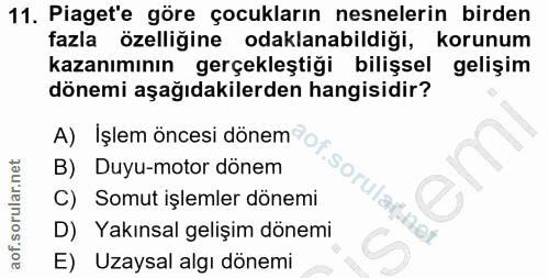 11. soru: Piaget'e göre çocukların nesnelerin birden fazla özelliğine odaklanabildiği, korunum kazanımının gerçekleştiği bilişs…