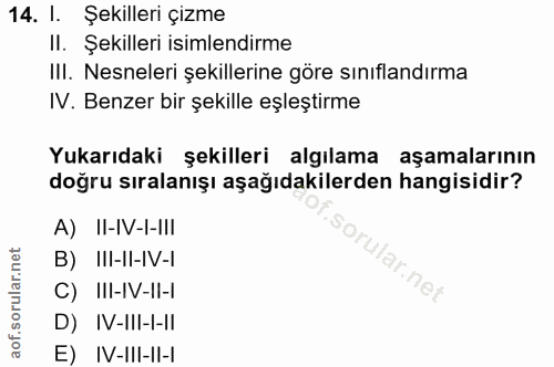 14. soru: l. Şekillerı çızme II. Şekilleri isimlendirme III. Nesneleri şekillerine göre sınıflandırma IV. Benzer bir şekille eş…