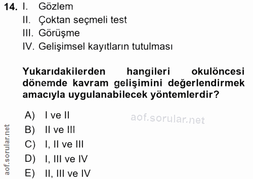 14. soru: I. Gözlem Il. Çoktan seçmeli test III. Görüşme IV. Gelişimsel kayıtların tutulması Yukarıdakilerden hangileri okulönc…