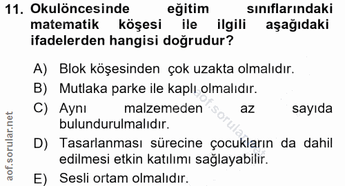 11. soru: Okulöncesinde eğitim sınıflarındaki matematik köşesi ile ilgili aşağıdaki ifadelerden hangisi doğrudur? A) Blok köşes…
