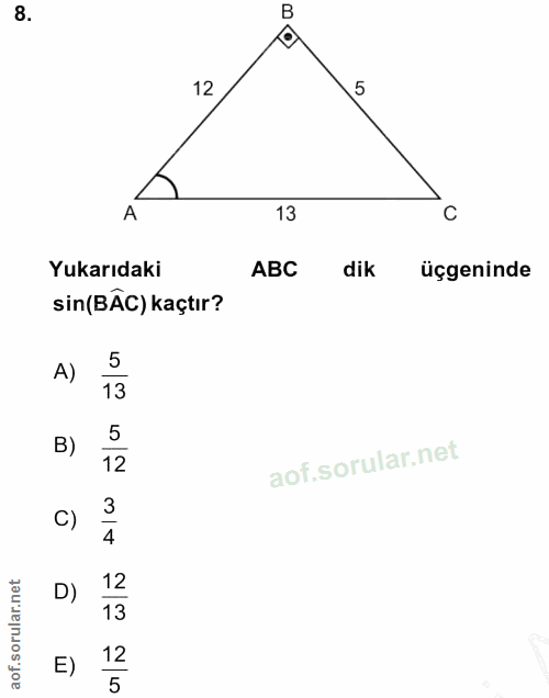 8. soru: B 12 5 A 13 C Yukarıdaki ABC dik üçgeninde sin(BÂC) kaçtır? A) 5 B) 5 12 3 D) 12 E) 12 5