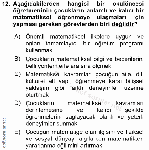 12. soru: Aşağıdakilerden hangisi bir okulöncesi öğretmeninin çocukların anlamlı ve kalıcı bir matematiksel öğrenmeye ulaşmalar…
