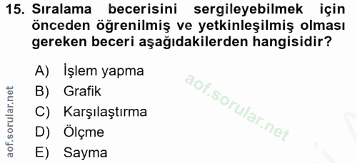 15. soru: Sıralama becerisini sergileyebilmek için önceden öğrenilmiş ve yetkinleşilmiş olması gereken beceri aşağıdakilerden h…
