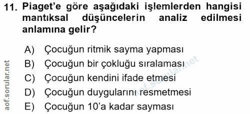 11. soru: Piaget'e göre aşağıdaki işlemlerden hangisi mantıksal düşüncelerin analiz edilmesi anlamına gelir? A) Çocuğun ritmik…