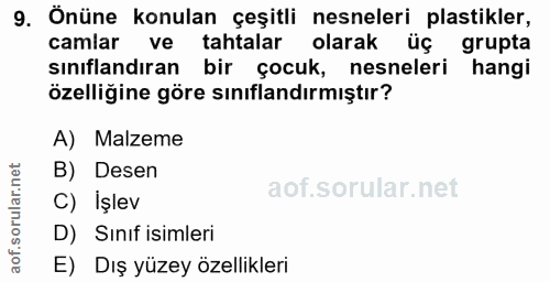 9. soru: Önüne konulan çeşitli nesneleri plastikler, camlar ve tahtalar olarak üç grupta sınıflandıran bir çocuk, nesneleri ha…