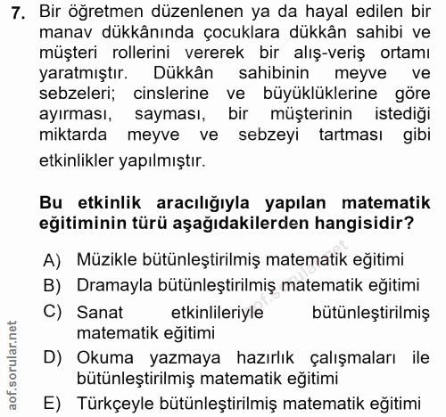 7. soru: Bir öğretmen düzenlenen ya da hayal edilen bir manav dükkânında çocuklara dükkân sahibi ve müşteri rollerini vererek…