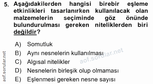 5. soru: Aşağıdakilerden hangisi birebir eşleme etkinlikleri tasarlanırken kullanılacak olan malzemelerin seçiminde göz önünde…