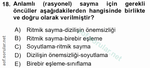 18. soru: Anlamlı (rasyonel) sayma için gerekli öncüller aşağıdakilerden hangisinde birlikte ve doğru olarak verilmiştir? A) Ri…