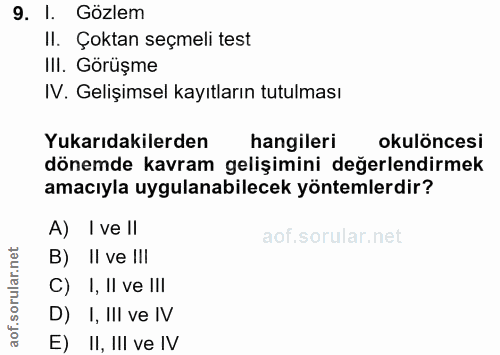 9. soru: I. Gözlem II. Çoktan seçmeli test II. Görüşme IV. Gelişimsel kayıtların tutulması Yukarıdakilerden hangileri okulönce…