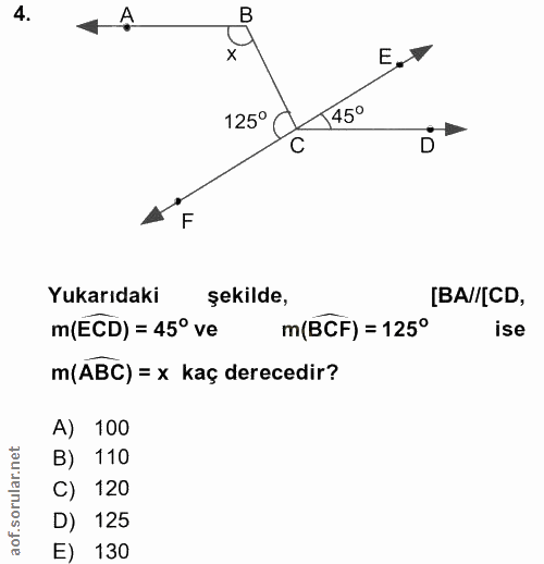 4. soru: A 125° 145° C F Yukarıdaki şekilde, [BA//[CD, m(ECD) = 45° ve m(BCF) = 125° ise m(ABC) = x kaç derecedir? A) 100 B) 1…