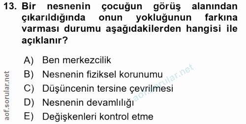 13. soru: Bir nesnenin çocuğun görüş alanından çıkarıldığında onun yokluğunun farkına varması durumu aşağıdakilerden hangisi il…