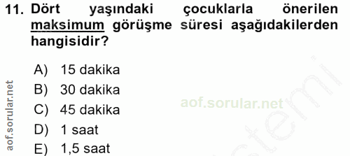11. soru: Dört yaşındaki çocuklarla önerilen maksimum görüşme süresi aşağıdakilerden hangisidir? A) 15 dakika B) 30 dakika C) 4…