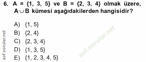 6. soru: A = (1, 3, 5} ve B = (2, 3, 4} olmak üzere, AUB kümesi aşağıdakilerden hangisidir? A) {1,5} B) {2, 4} C) {2, 3, 4} D)…
