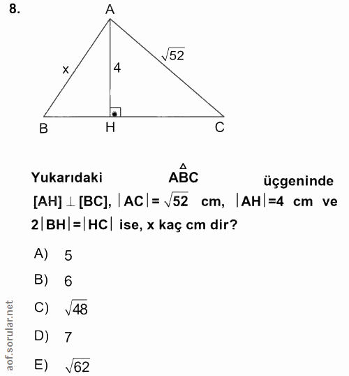 8. soru: V52 4 B H C Yukarıdaki ABC üçgeninde [AH] _ [BC], | AC| = V52 cm, |AH|=4 cm ve 2 BH|=|HC| ise, x kaç cm dir? A) 5 B)…