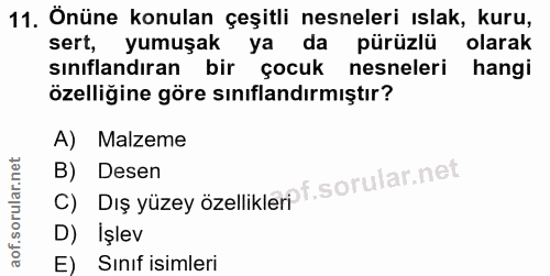 11. soru: Önüne konulan çeşitli nesneleri ıslak, kuru, sert, yumuşak ya da pürüzlü olarak siniflandıran bir çocuk nesneleri han…