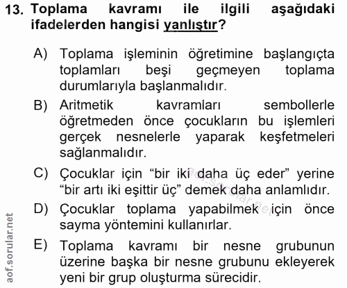 13. soru: Toplama kavramı ile ilgili aşağıdaki ifadelerden hangisi yanlıştır? A) Toplama işleminin ögretimine başlangıçta topla…
