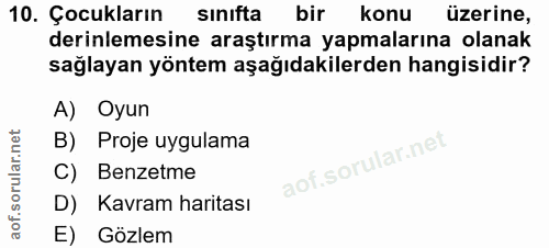 10. soru: Çocukların sınifta bir konu üzerine, derinlemesine araştırma yapmalarına olanak sağlayan yöntem aşağıdakilerden hangi…