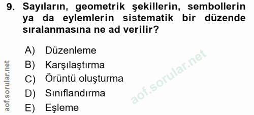 9. soru: Sayıların, geometrik şekillerin, sembollerin ya da eylemlerin sistematik bir düzende sıralanmasına ne ad verilir? A)…