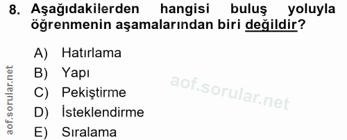 8. soru: Aşağıdakilerden hangisı buluş yoluyla öğrenmenin aşamalarından biri değildir? A) Hatırlama B) Yapı C) Pekiştirme D) I…