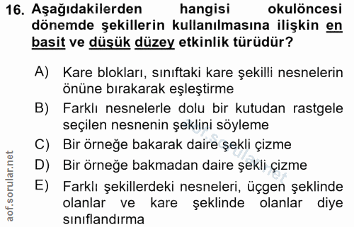 16. soru: Aşağıdakilerden hangisi okulöncesi dönemde şekillerin kullanılmasına ilişkin en basit ve düşük düzey etkinlik türüdür…