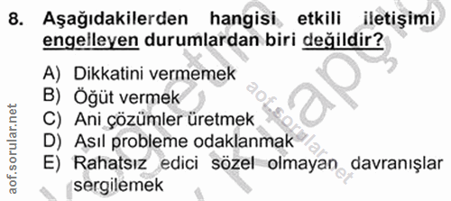 8. soru: Aşağıdakilerden hangisi ,etkili iletişimi engelleyen durumlardan biri değildir? A) Dikkatini vermemek B) Öğüt vermek…