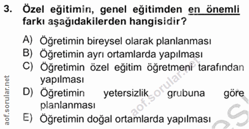 3. soru: Özel eğitimin, genel eğitimden en önemli farkı aşağıdakilerden hangisidir? A) Öğretimin bireysel olarak planlanması B…