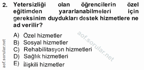 2. soru: Yetersizliği olan öğrencilerin özel eğitimden yararlanabilmeleri için gereksinim duydukları destek hizmetlere ne ad v…