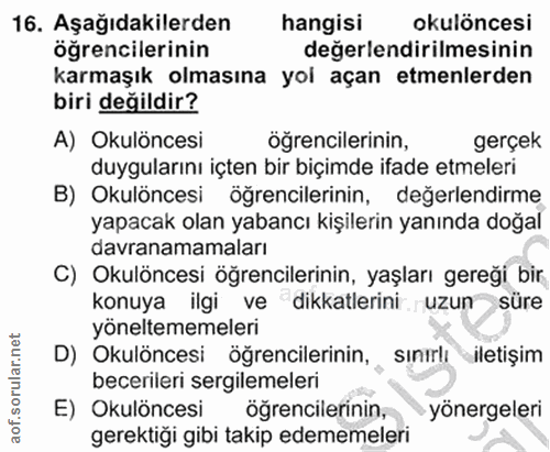 16. soru: Aşağıdakilerden hangisi okulöncesi öğrencilerinin değerlendirilmesinin karmaşık olmasına yol açan etmenlerden biri de…