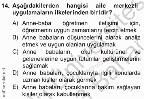 14. soru: Aşağıdakilerden hangisi aile merkezli uygulamaların ilkelerinden biridir? A) Anne-baba öğretmen iletişimi > için, öğr…