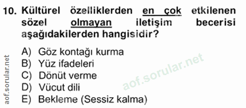 10. soru: Kültürel özelliklerden en cok etkilenen sözel olmayan iletişim becerisi aşağıdakilerden hangisidir? A) Göz kontağı ku…