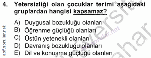 4. soru: Yetersizliği olan çocuklar terimi aşağıdaki gruplardan hangisi kapsamaz? A) Duygusal bozukluğu olanları B) Öğrenme gü…